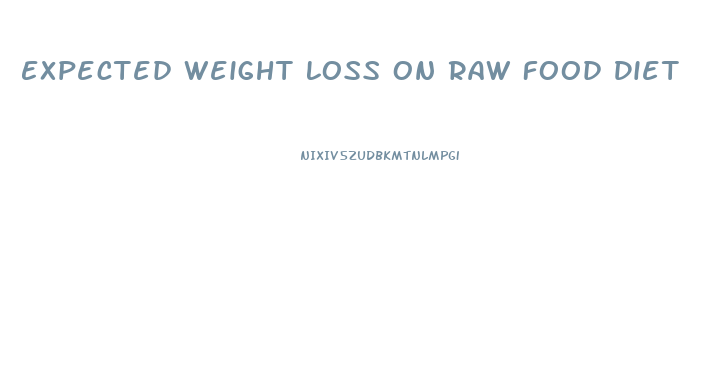 Expected Weight Loss On Raw Food Diet