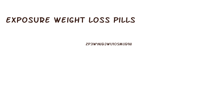 Exposure Weight Loss Pills