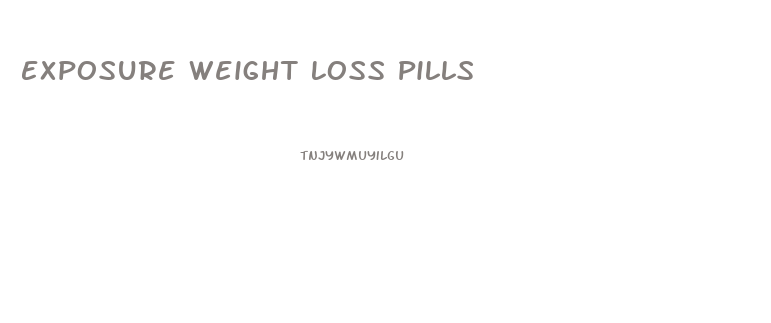 Exposure Weight Loss Pills