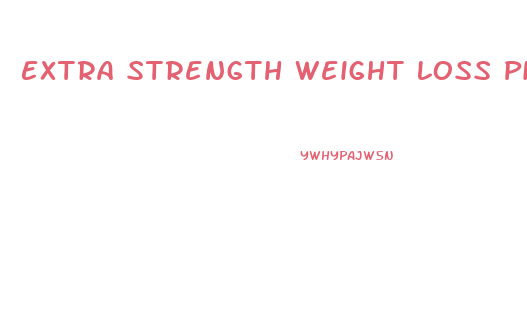 Extra Strength Weight Loss Pills