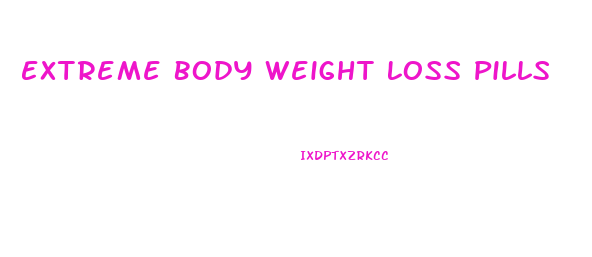 Extreme Body Weight Loss Pills