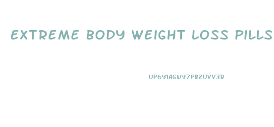 Extreme Body Weight Loss Pills Reviews