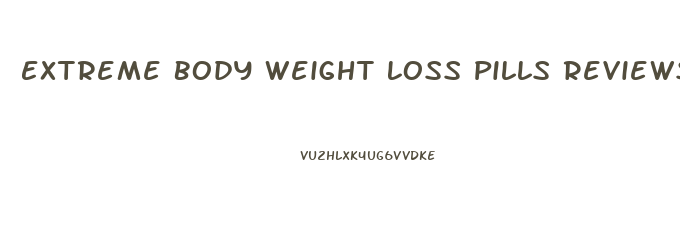 Extreme Body Weight Loss Pills Reviews