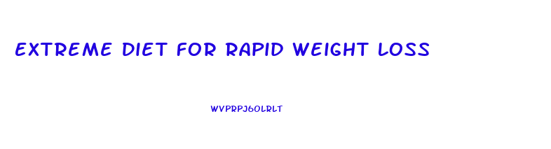 Extreme Diet For Rapid Weight Loss