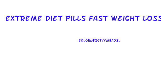 Extreme Diet Pills Fast Weight Loss