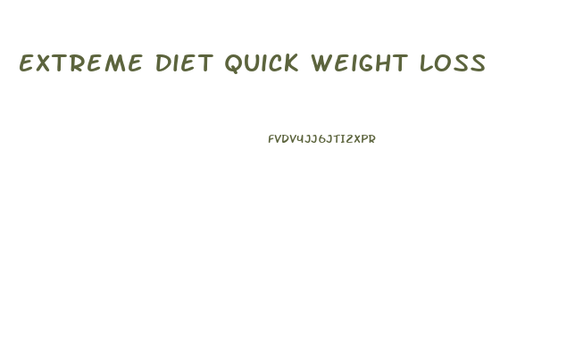 Extreme Diet Quick Weight Loss