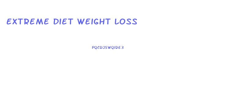 Extreme Diet Weight Loss