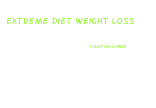 Extreme Diet Weight Loss