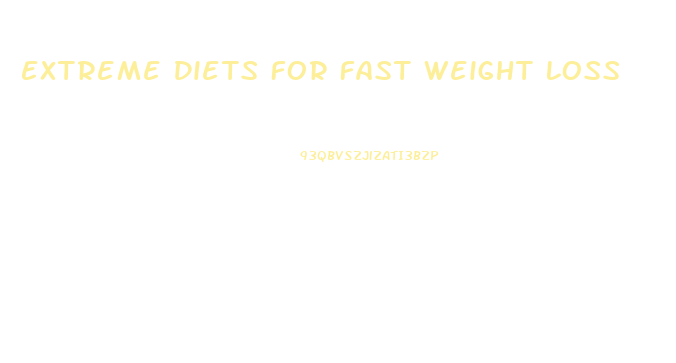 Extreme Diets For Fast Weight Loss