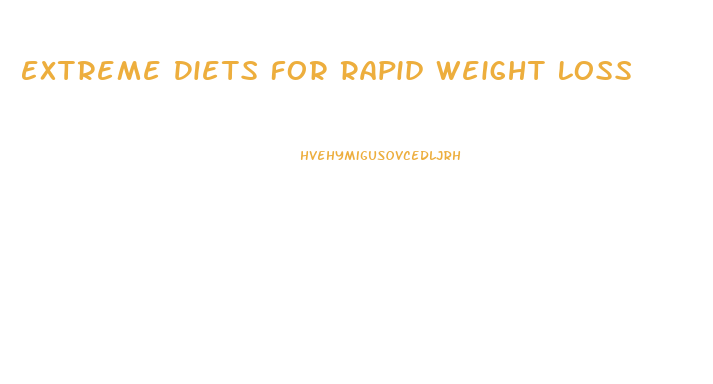 Extreme Diets For Rapid Weight Loss
