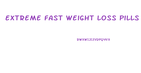 Extreme Fast Weight Loss Pills