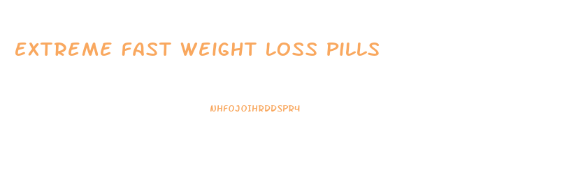 Extreme Fast Weight Loss Pills