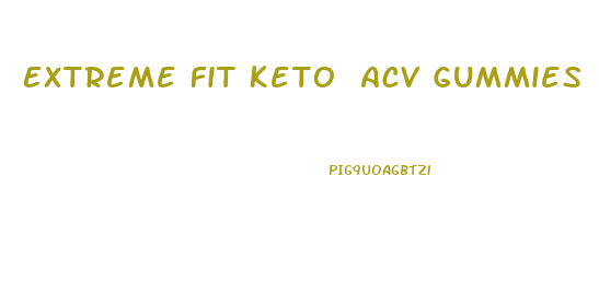 Extreme Fit Keto Acv Gummies