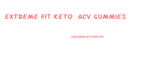 Extreme Fit Keto Acv Gummies