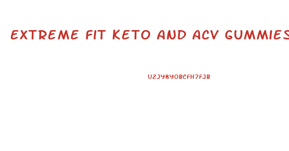Extreme Fit Keto And Acv Gummies