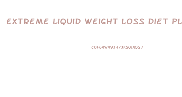 Extreme Liquid Weight Loss Diet Plan