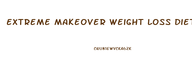 Extreme Makeover Weight Loss Diet And Exercise Plan