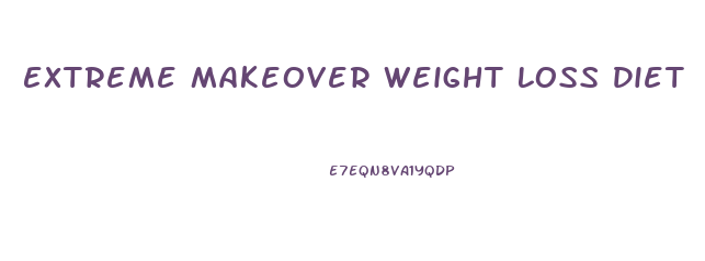 Extreme Makeover Weight Loss Diet