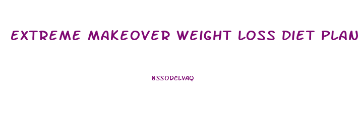 Extreme Makeover Weight Loss Diet Plan