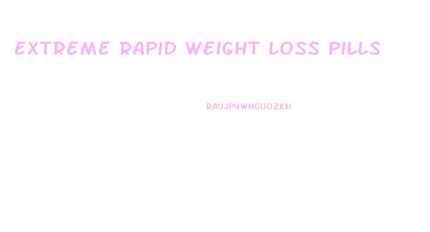 Extreme Rapid Weight Loss Pills