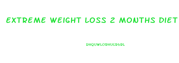 Extreme Weight Loss 2 Months Diet