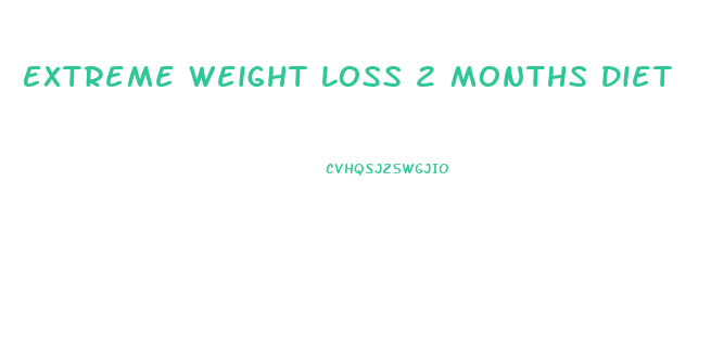 Extreme Weight Loss 2 Months Diet