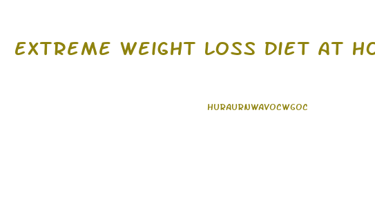 Extreme Weight Loss Diet At Home