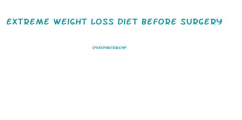 Extreme Weight Loss Diet Before Surgery