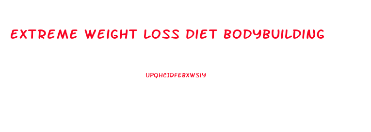 Extreme Weight Loss Diet Bodybuilding