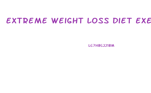 Extreme Weight Loss Diet Exercise Plan