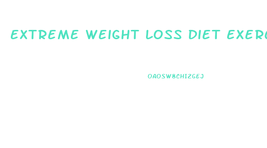 Extreme Weight Loss Diet Exercise Plan