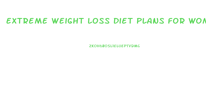 Extreme Weight Loss Diet Plans For Women