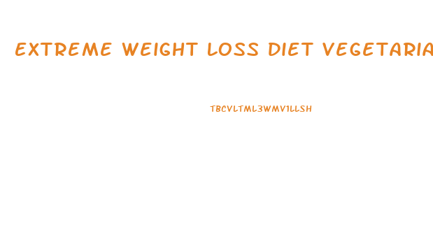 Extreme Weight Loss Diet Vegetarian