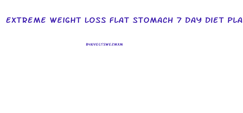 Extreme Weight Loss Flat Stomach 7 Day Diet Plans