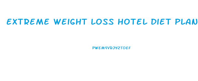 Extreme Weight Loss Hotel Diet Plan