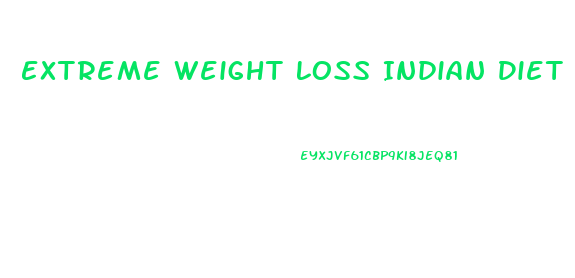 Extreme Weight Loss Indian Diet Plan