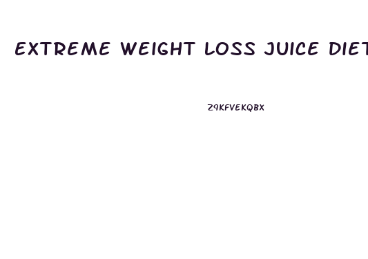 Extreme Weight Loss Juice Diet