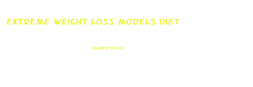 Extreme Weight Loss Models Diet