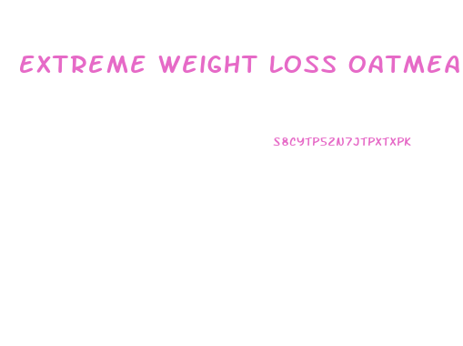 Extreme Weight Loss Oatmeal Diet Plan