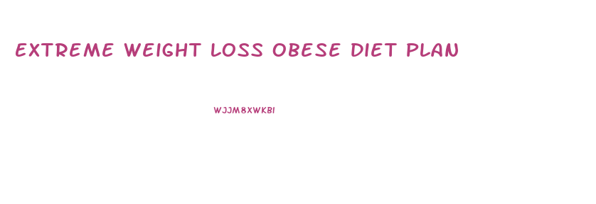 Extreme Weight Loss Obese Diet Plan