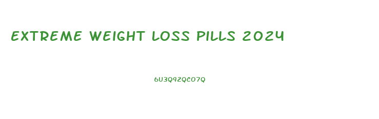 Extreme Weight Loss Pills 2024