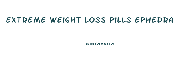 Extreme Weight Loss Pills Ephedra