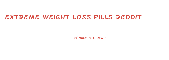 Extreme Weight Loss Pills Reddit