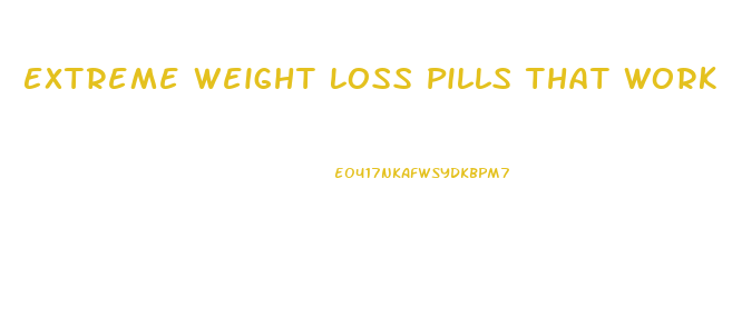 Extreme Weight Loss Pills That Work Fast