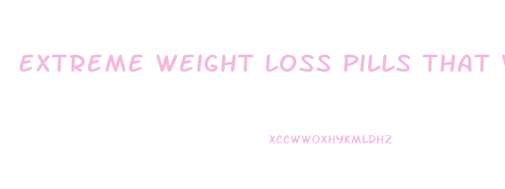 Extreme Weight Loss Pills That Work