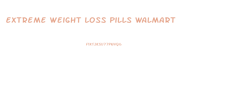 Extreme Weight Loss Pills Walmart