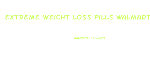 Extreme Weight Loss Pills Walmart