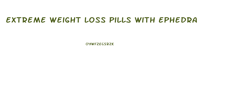 Extreme Weight Loss Pills With Ephedra