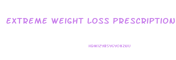 Extreme Weight Loss Prescription Pills