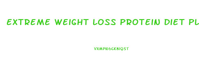 Extreme Weight Loss Protein Diet Plan